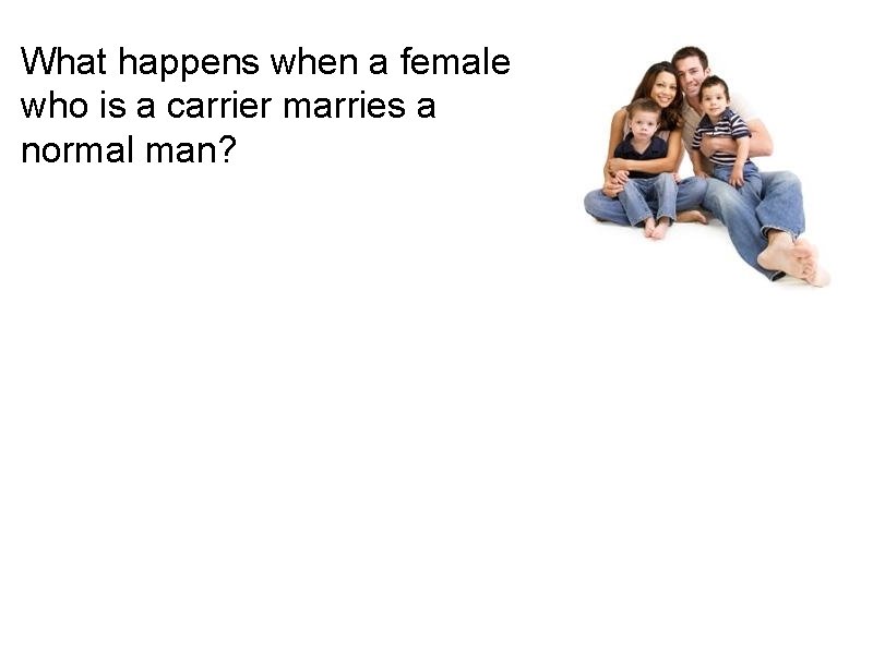 What happens when a female who is a carrier marries a normal man? 
