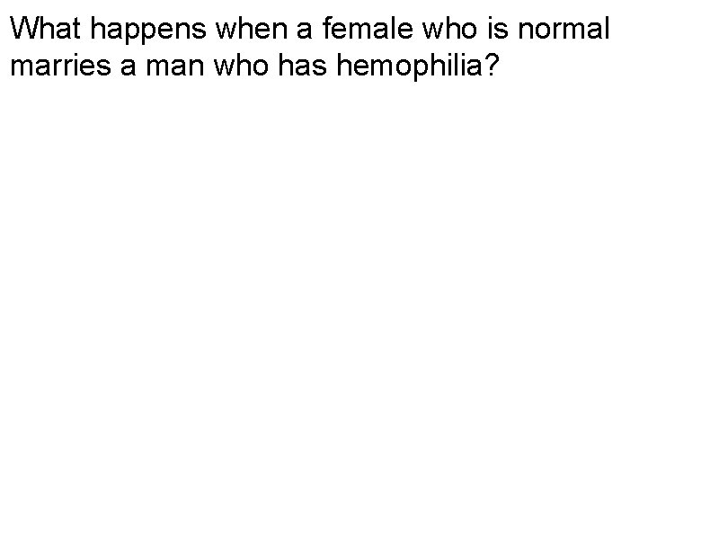 What happens when a female who is normal marries a man who has hemophilia?