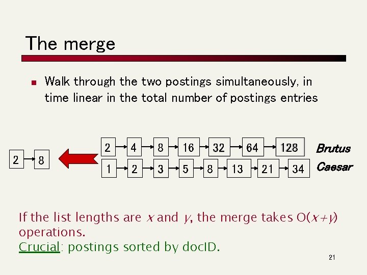 The merge Walk through the two postings simultaneously, in time linear in the total