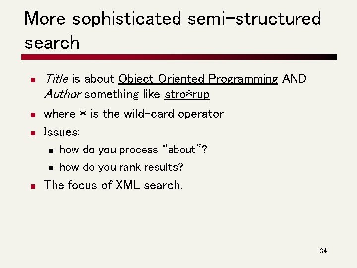 More sophisticated semi-structured search n n n Title is about Object Oriented Programming AND