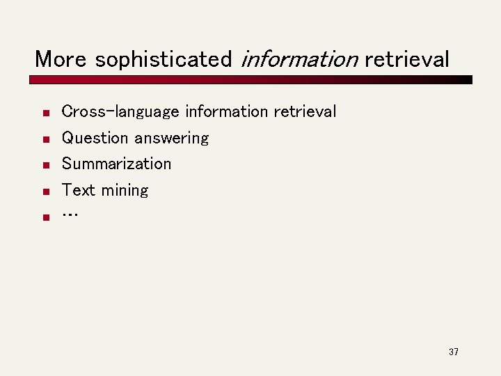 More sophisticated information retrieval n n n Cross-language information retrieval Question answering Summarization Text