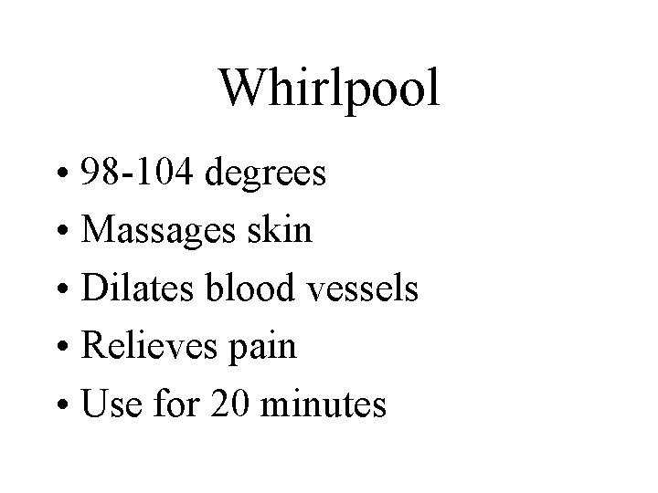 Whirlpool • 98 -104 degrees • Massages skin • Dilates blood vessels • Relieves