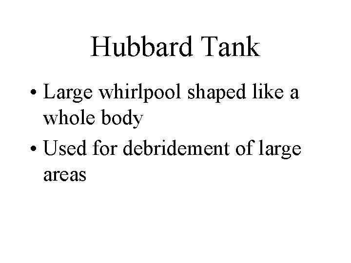 Hubbard Tank • Large whirlpool shaped like a whole body • Used for debridement