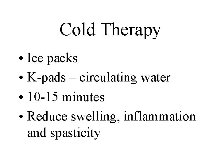 Cold Therapy • Ice packs • K-pads – circulating water • 10 -15 minutes