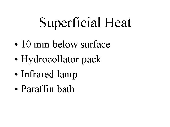 Superficial Heat • 10 mm below surface • Hydrocollator pack • Infrared lamp •