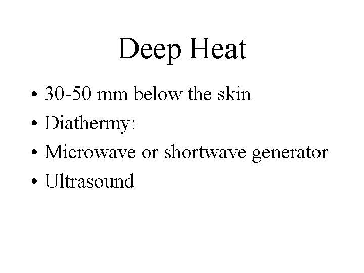 Deep Heat • • 30 -50 mm below the skin Diathermy: Microwave or shortwave