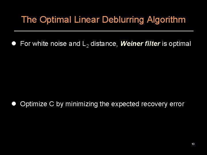 The Optimal Linear Deblurring Algorithm l For white noise and L 2 distance, Weiner