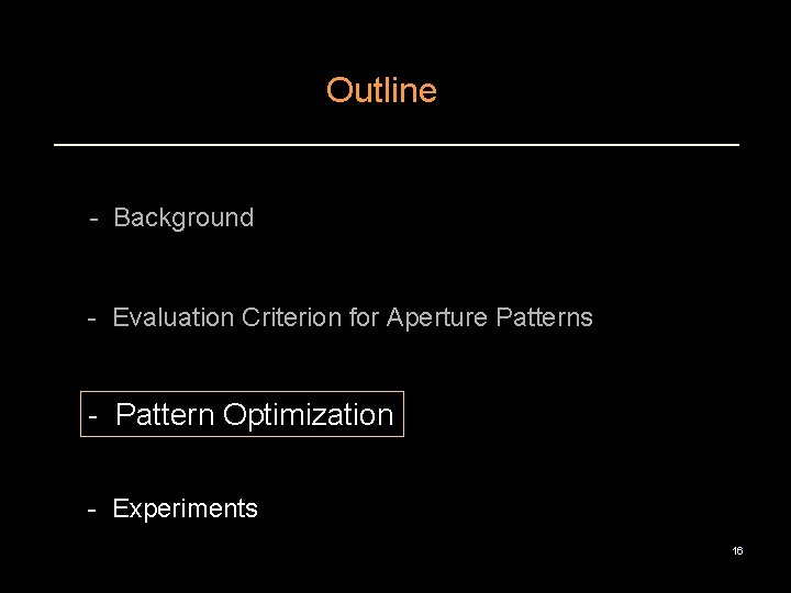 Outline - Background - Evaluation Criterion for Aperture Patterns - Pattern Optimization - Experiments