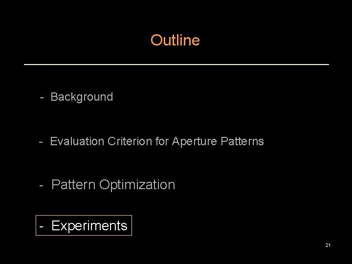 Outline - Background - Evaluation Criterion for Aperture Patterns - Pattern Optimization - Experiments