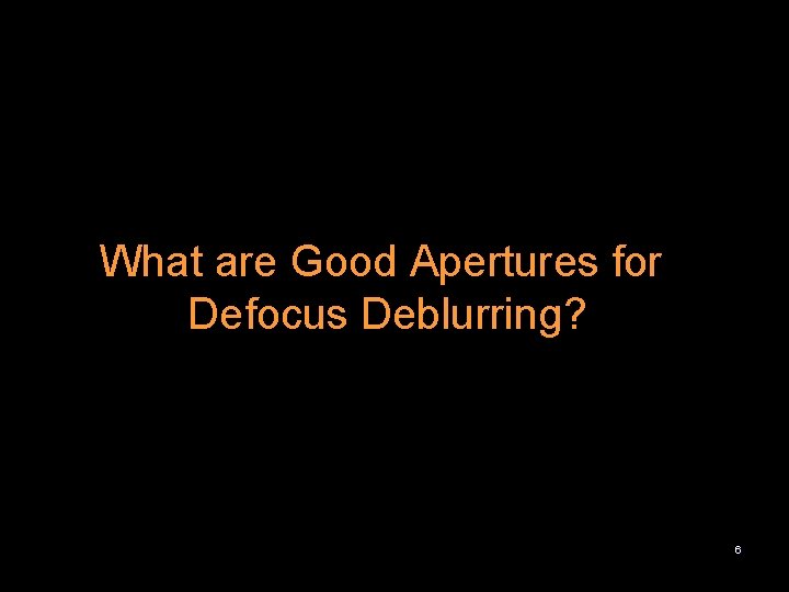 What are Good Apertures for Defocus Deblurring? 6 