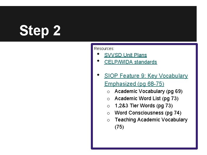 Step 2 Resources: • • • SVVSD Unit Plans CELP/WIDA standards SIOP Feature 9: