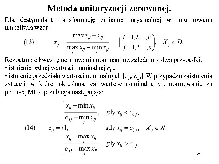 Metoda unitaryzacji zerowanej. Dla destymulant transformację zmiennej oryginalnej w unormowaną umożliwia wzór: Rozpatrując kwestię