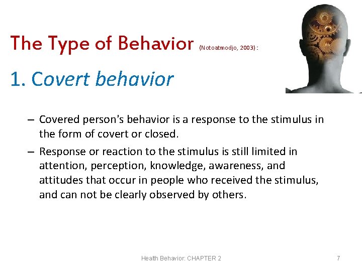 The Type of Behavior (Notoatmodjo, 2003) : 1. Covert behavior – Covered person's behavior