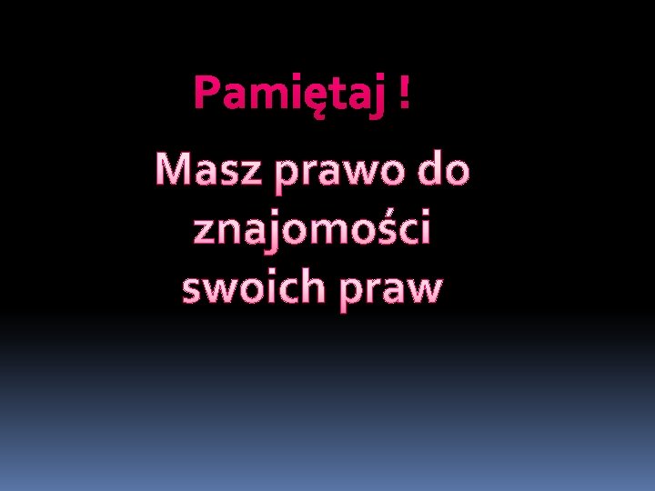 Pamiętaj ! Masz prawo do znajomości swoich praw 