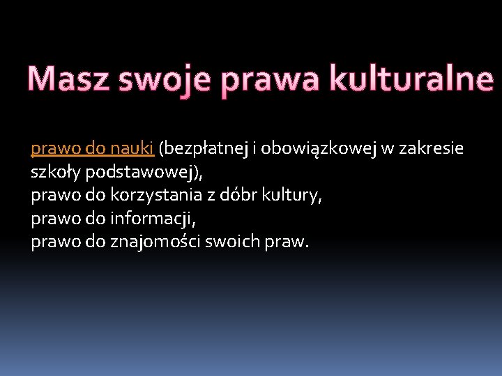 Masz swoje prawa kulturalne prawo do nauki (bezpłatnej i obowiązkowej w zakresie szkoły podstawowej),