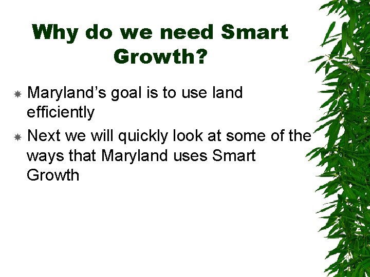 Why do we need Smart Growth? Maryland’s goal is to use land efficiently Next