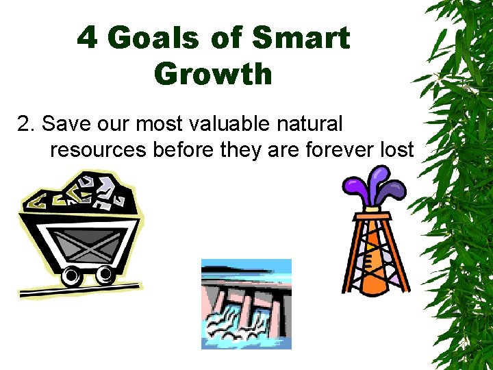 4 Goals of Smart Growth 2. Save our most valuable natural resources before they