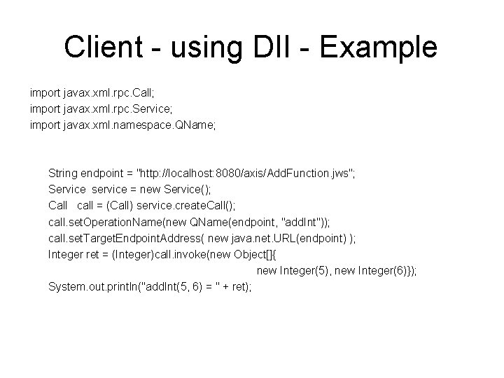 Client - using DII - Example import javax. xml. rpc. Call; import javax. xml.