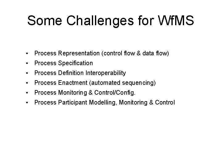 Some Challenges for Wf. MS • Process Representation (control flow & data flow) •