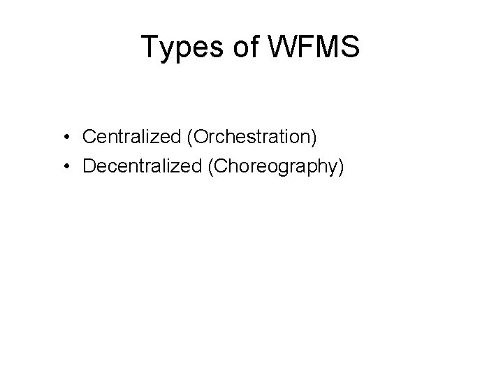 Types of WFMS • Centralized (Orchestration) • Decentralized (Choreography) 
