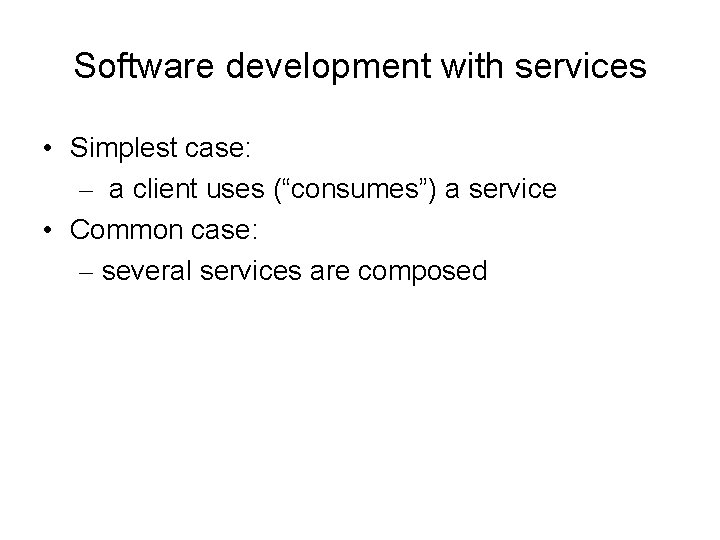 Software development with services • Simplest case: – a client uses (“consumes”) a service