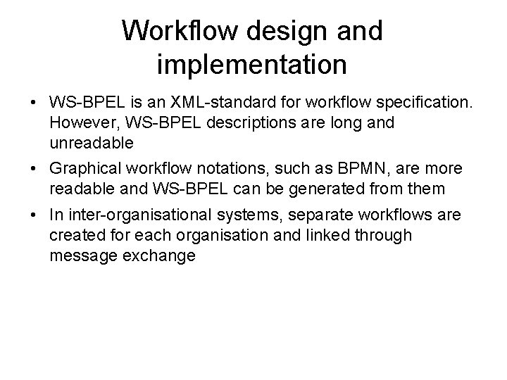 Workflow design and implementation • WS-BPEL is an XML-standard for workflow specification. However, WS-BPEL