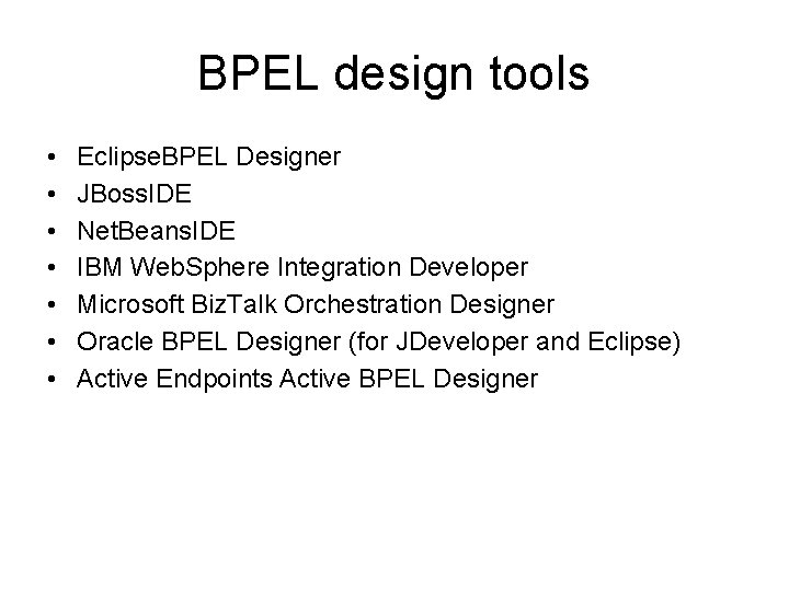 BPEL design tools • • Eclipse. BPEL Designer JBoss. IDE Net. Beans. IDE IBM