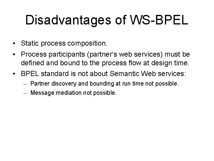 Disadvantages of WS-BPEL • Static process composition. • Process participants (partner‘s web services) must
