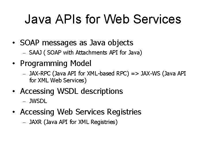 Java APIs for Web Services • SOAP messages as Java objects – SAAJ (
