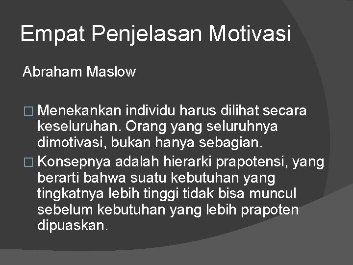 Empat Penjelasan Motivasi Abraham Maslow � Menekankan individu harus dilihat secara keseluruhan. Orang yang