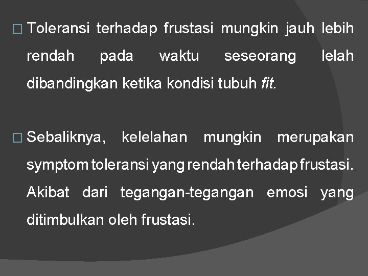 � Toleransi rendah terhadap frustasi mungkin jauh lebih pada waktu seseorang lelah dibandingkan ketika