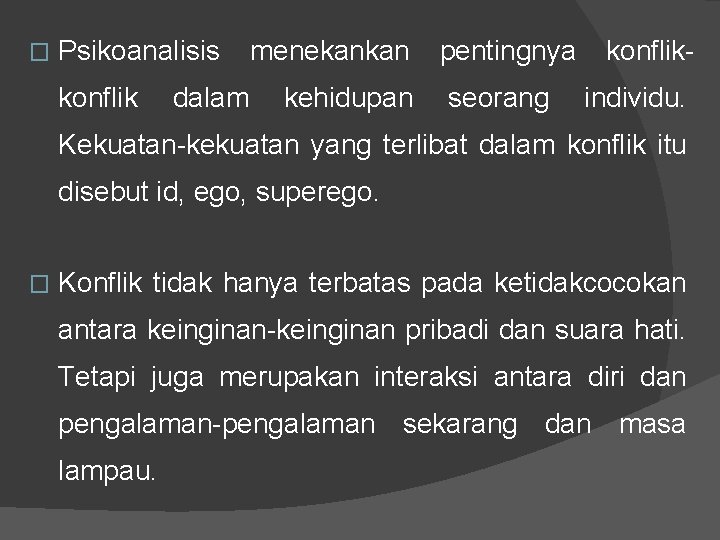 � Psikoanalisis konflik dalam menekankan kehidupan pentingnya seorang konflikindividu. Kekuatan-kekuatan yang terlibat dalam konflik