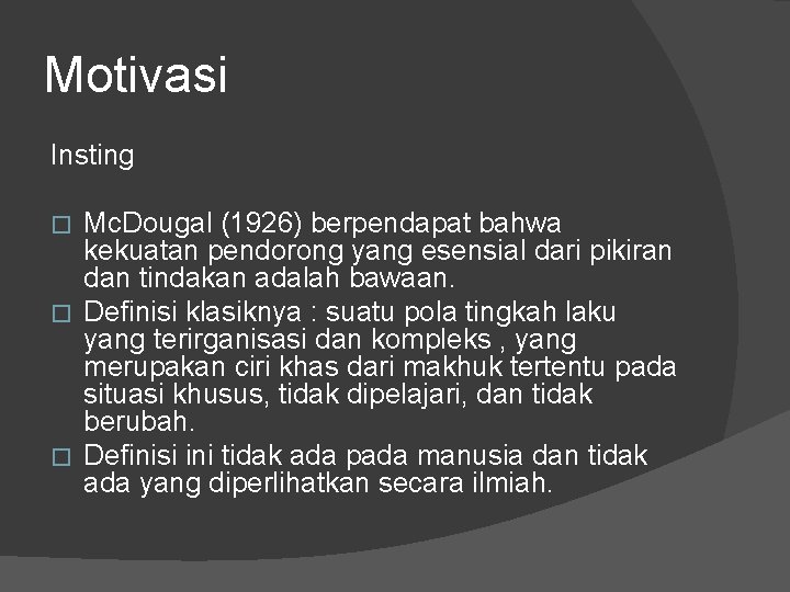 Motivasi Insting Mc. Dougal (1926) berpendapat bahwa kekuatan pendorong yang esensial dari pikiran dan