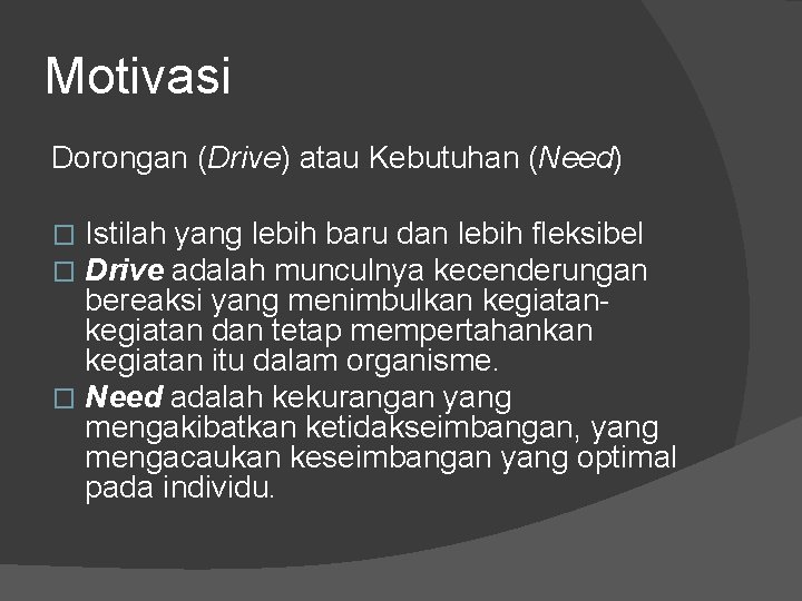 Motivasi Dorongan (Drive) atau Kebutuhan (Need) Istilah yang lebih baru dan lebih fleksibel Drive