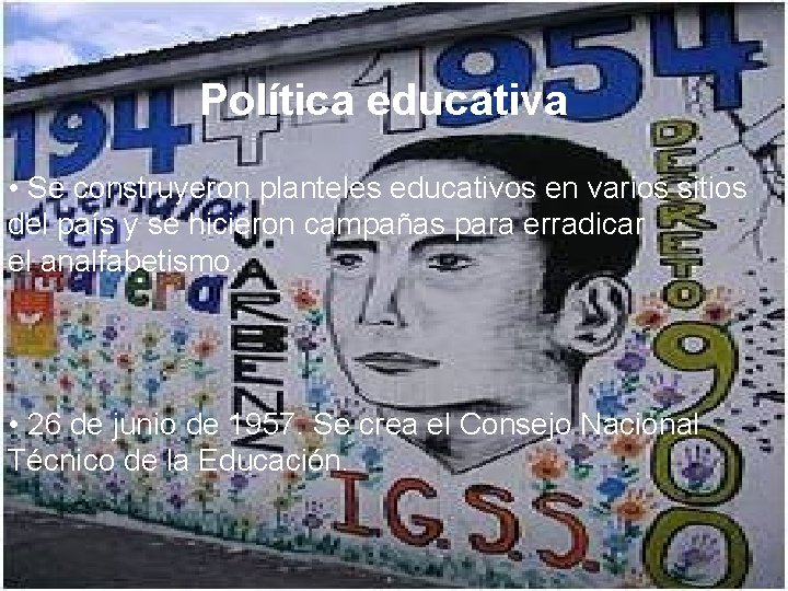 Política educativa • Se construyeron planteles educativos en varios sitios del país y se