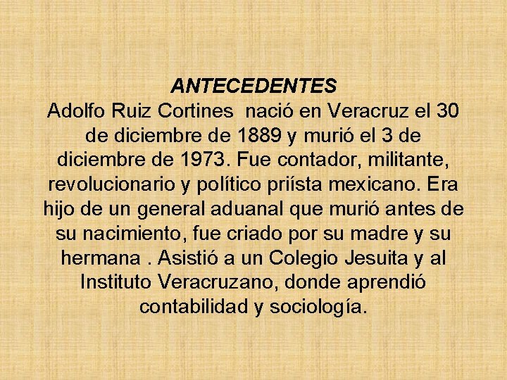 ANTECEDENTES Adolfo Ruiz Cortines nació en Veracruz el 30 de diciembre de 1889 y