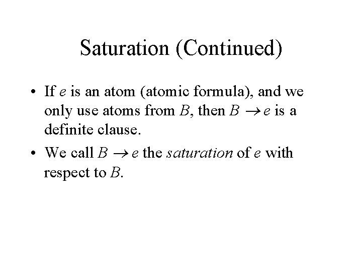 Saturation (Continued) • If e is an atom (atomic formula), and we only use Saturation (Continued) • If e is an atom (atomic formula), and we only use