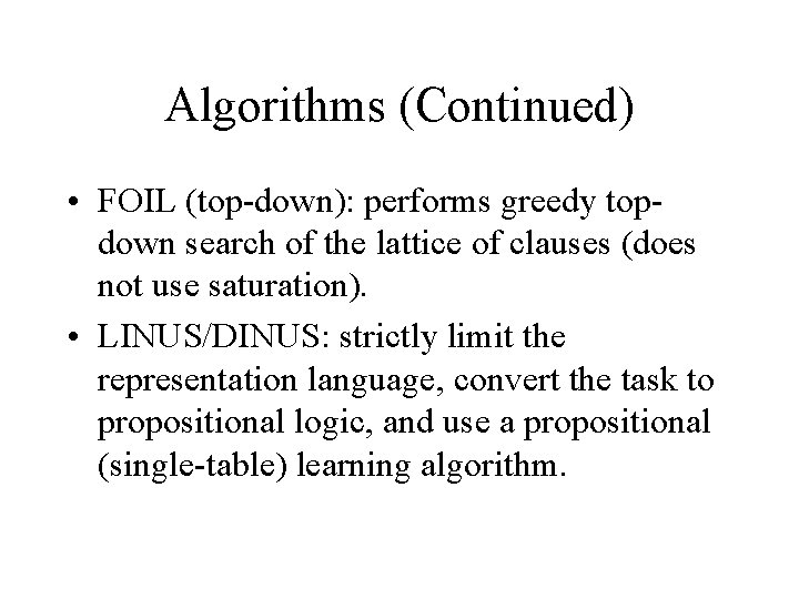 Algorithms (Continued) • FOIL (top-down): performs greedy topdown search of the lattice of clauses Algorithms (Continued) • FOIL (top-down): performs greedy topdown search of the lattice of clauses