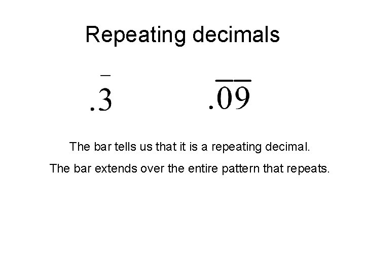 Repeating decimals The bar tells us that it is a repeating decimal. The bar