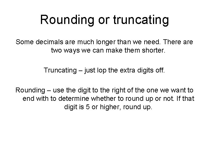 Rounding or truncating Some decimals are much longer than we need. There are two