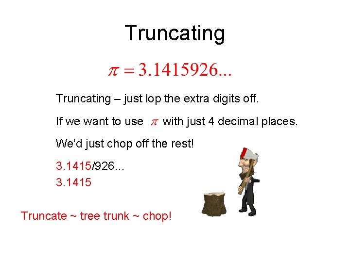 Truncating – just lop the extra digits off. If we want to use with