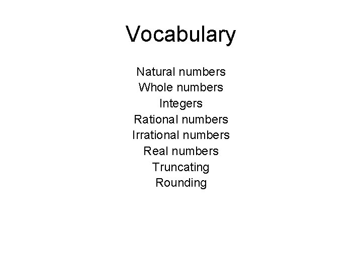 Vocabulary Natural numbers Whole numbers Integers Rational numbers Irrational numbers Real numbers Truncating Rounding