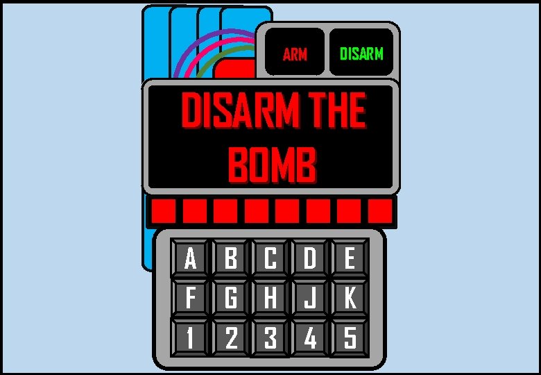 ARM DISARM THE BOMB A B C D E F G H J K