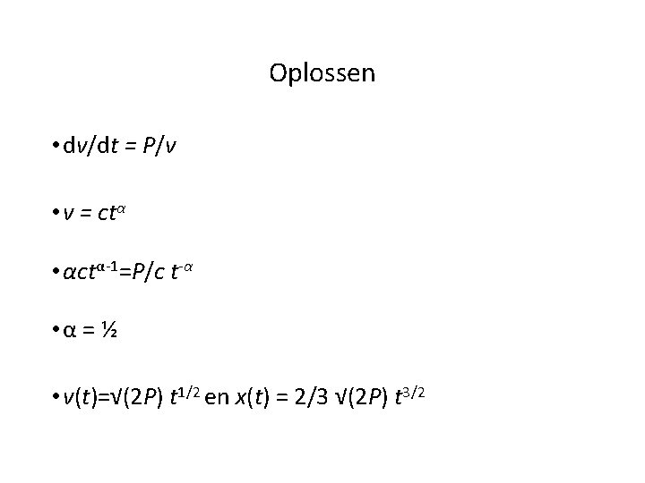Oplossen • dv/dt = P/v • v = ctα • αctα-1=P/c t-α • α