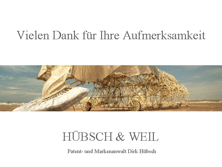 Vielen Dank für Ihre Aufmerksamkeit HÜBSCH & WEIL Patent- und Markenanwalt Dirk Hübsch 