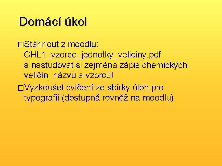 Domácí úkol �Stáhnout z moodlu: CHL 1_vzorce_jednotky_veliciny. pdf a nastudovat si zejména zápis chemických