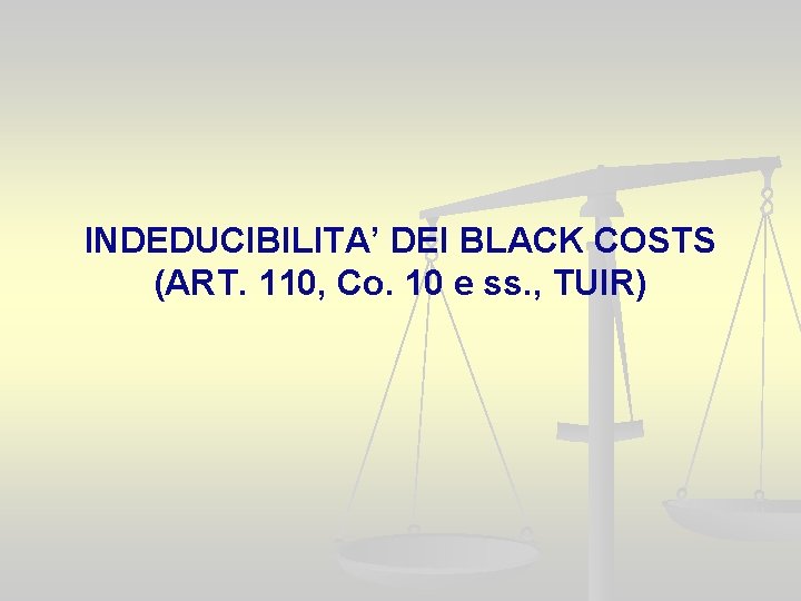 INDEDUCIBILITA’ DEI BLACK COSTS (ART. 110, Co. 10 e ss. , TUIR) 