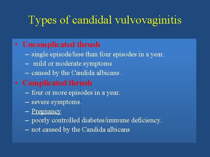 Types of candidal vulvovaginitis • Uncomplicated thrush – single episode/less than four episodes in