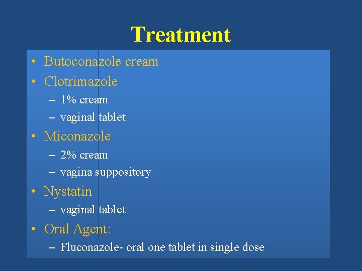 Treatment • Butoconazole cream • Clotrimazole – 1% cream – vaginal tablet • Miconazole