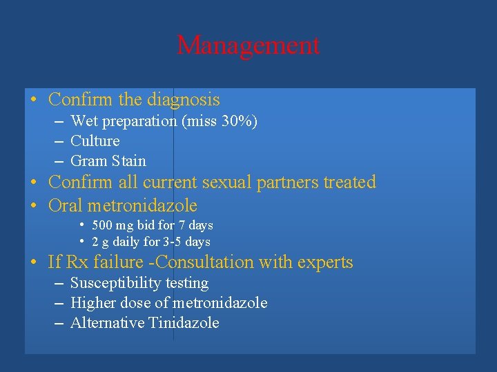 Management • Confirm the diagnosis – Wet preparation (miss 30%) – Culture – Gram